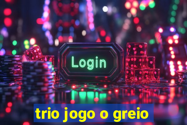 trio jogo o greio